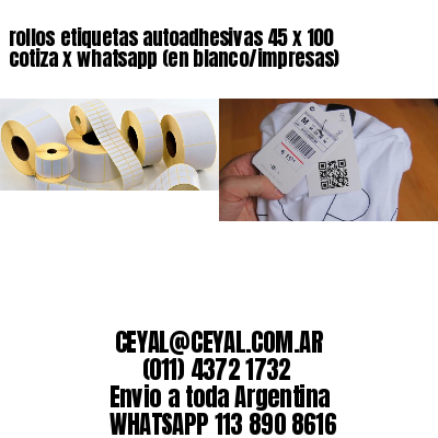 rollos etiquetas autoadhesivas 45 x 100 cotiza x whatsapp (en blanco/impresas)