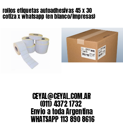 rollos etiquetas autoadhesivas 45 x 30 cotiza x whatsapp (en blanco/impresas)