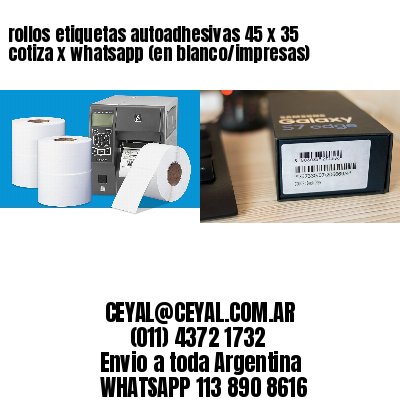 rollos etiquetas autoadhesivas 45 x 35 cotiza x whatsapp (en blanco/impresas)