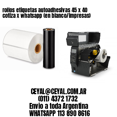 rollos etiquetas autoadhesivas 45 x 40 cotiza x whatsapp (en blanco/impresas)