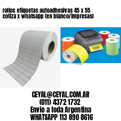 rollos etiquetas autoadhesivas 45 x 55 cotiza x whatsapp (en blanco/impresas)