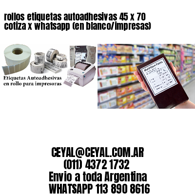 rollos etiquetas autoadhesivas 45 x 70 cotiza x whatsapp (en blanco/impresas)