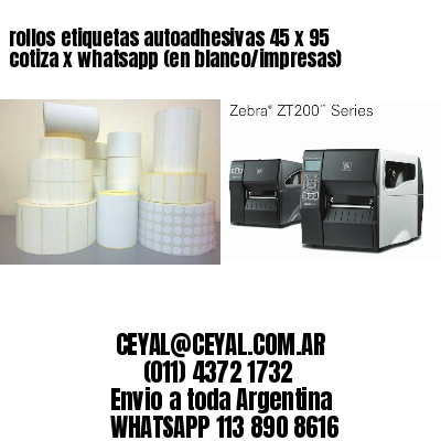 rollos etiquetas autoadhesivas 45 x 95 cotiza x whatsapp (en blanco/impresas)