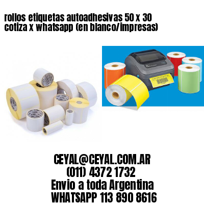 rollos etiquetas autoadhesivas 50 x 30 cotiza x whatsapp (en blanco/impresas)