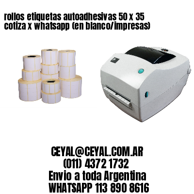 rollos etiquetas autoadhesivas 50 x 35 cotiza x whatsapp (en blanco/impresas)