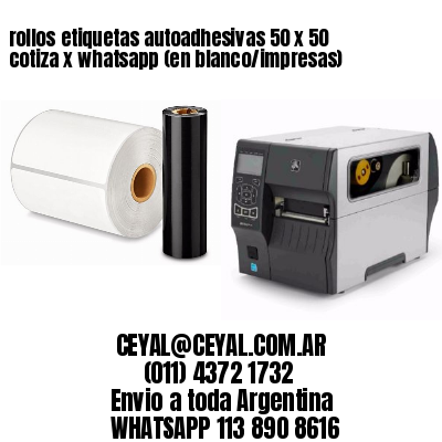 rollos etiquetas autoadhesivas 50 x 50 cotiza x whatsapp (en blanco/impresas)