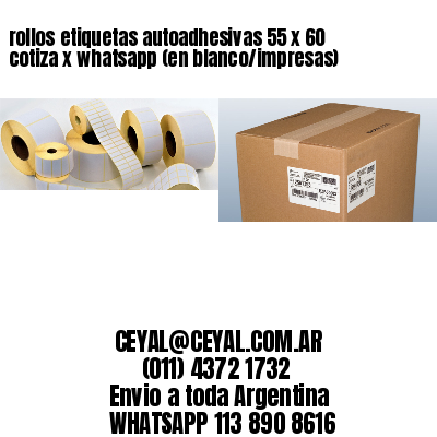 rollos etiquetas autoadhesivas 55 x 60 cotiza x whatsapp (en blanco/impresas)