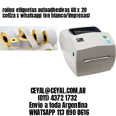 rollos etiquetas autoadhesivas 60 x 20 cotiza x whatsapp (en blanco/impresas)