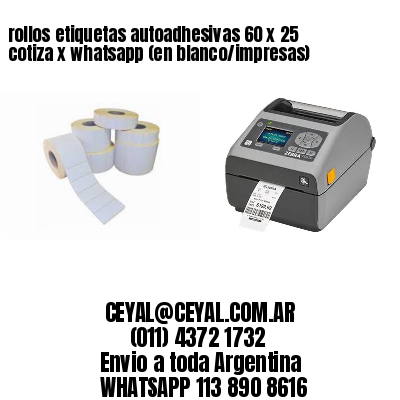 rollos etiquetas autoadhesivas 60 x 25 cotiza x whatsapp (en blanco/impresas)