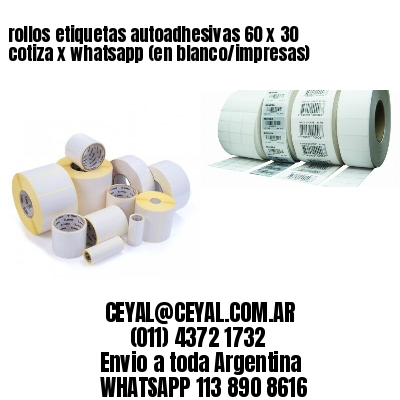 rollos etiquetas autoadhesivas 60 x 30 cotiza x whatsapp (en blanco/impresas)