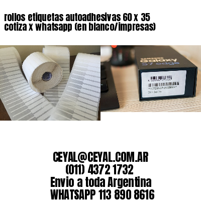 rollos etiquetas autoadhesivas 60 x 35 cotiza x whatsapp (en blanco/impresas)