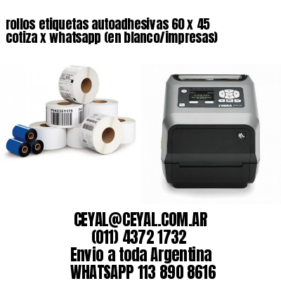 rollos etiquetas autoadhesivas 60 x 45 cotiza x whatsapp (en blanco/impresas)