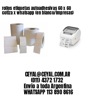 rollos etiquetas autoadhesivas 60 x 60 cotiza x whatsapp (en blanco/impresas)