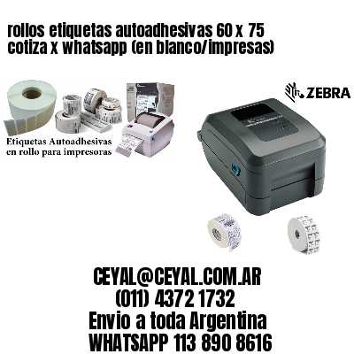 rollos etiquetas autoadhesivas 60 x 75 cotiza x whatsapp (en blanco/impresas)