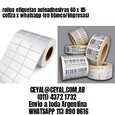 rollos etiquetas autoadhesivas 60 x 85 cotiza x whatsapp (en blanco/impresas)