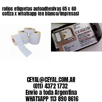 rollos etiquetas autoadhesivas 65 x 60 cotiza x whatsapp (en blanco/impresas)