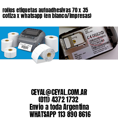 rollos etiquetas autoadhesivas 70 x 35 cotiza x whatsapp (en blanco/impresas)