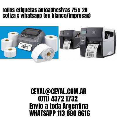 rollos etiquetas autoadhesivas 75 x 20 cotiza x whatsapp (en blanco/impresas)