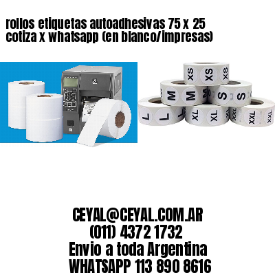 rollos etiquetas autoadhesivas 75 x 25 cotiza x whatsapp (en blanco/impresas)