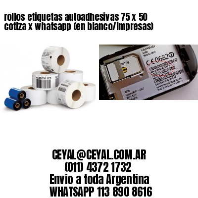 rollos etiquetas autoadhesivas 75 x 50 cotiza x whatsapp (en blanco/impresas)