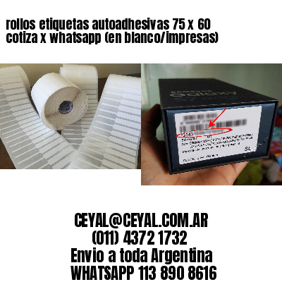 rollos etiquetas autoadhesivas 75 x 60 cotiza x whatsapp (en blanco/impresas)