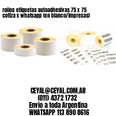 rollos etiquetas autoadhesivas 75 x 75 cotiza x whatsapp (en blanco/impresas)