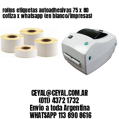 rollos etiquetas autoadhesivas 75 x 80 cotiza x whatsapp (en blanco/impresas)