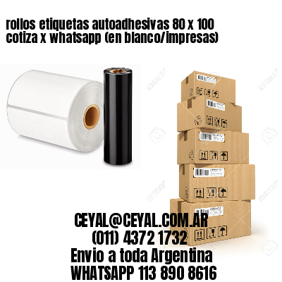 rollos etiquetas autoadhesivas 80 x 100 cotiza x whatsapp (en blanco/impresas)