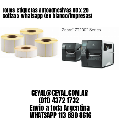 rollos etiquetas autoadhesivas 80 x 20 cotiza x whatsapp (en blanco/impresas)