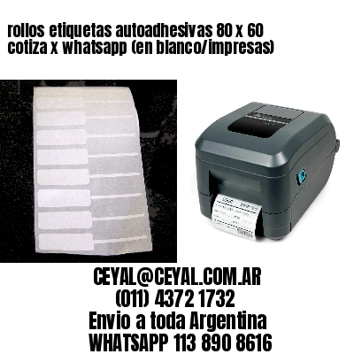 rollos etiquetas autoadhesivas 80 x 60 cotiza x whatsapp (en blanco/impresas)