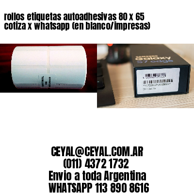 rollos etiquetas autoadhesivas 80 x 65 cotiza x whatsapp (en blanco/impresas)