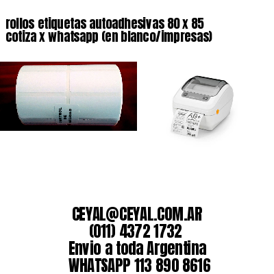 rollos etiquetas autoadhesivas 80 x 85 cotiza x whatsapp (en blanco/impresas)