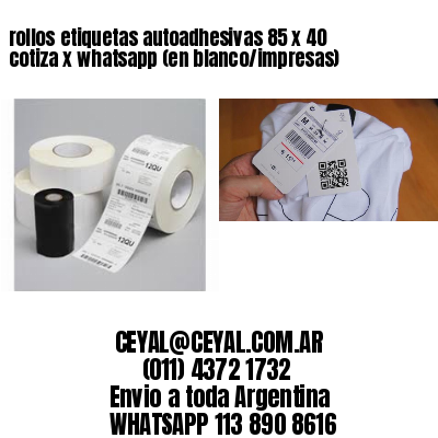 rollos etiquetas autoadhesivas 85 x 40 cotiza x whatsapp (en blanco/impresas)