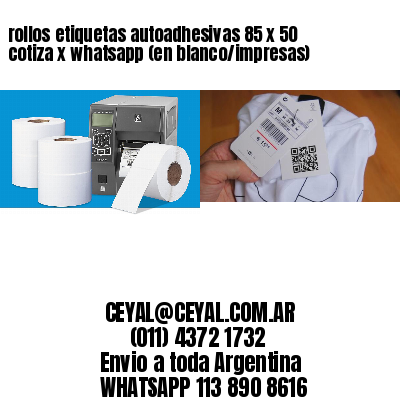 rollos etiquetas autoadhesivas 85 x 50 cotiza x whatsapp (en blanco/impresas)