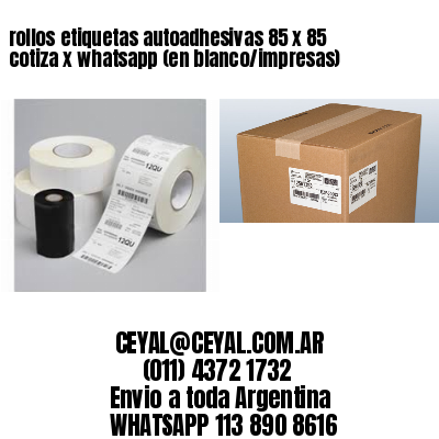 rollos etiquetas autoadhesivas 85 x 85 cotiza x whatsapp (en blanco/impresas)