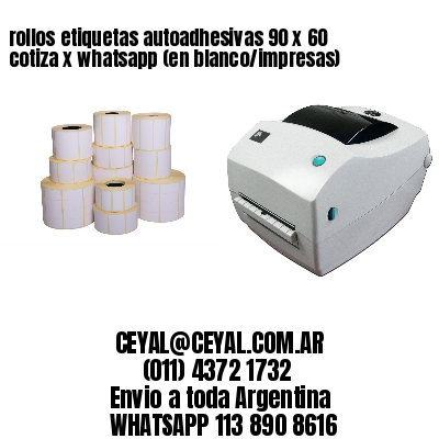 rollos etiquetas autoadhesivas 90 x 60 cotiza x whatsapp (en blanco/impresas)