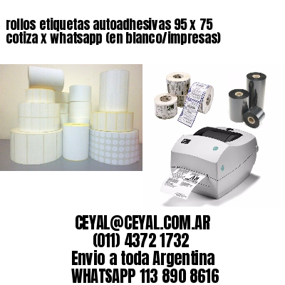 rollos etiquetas autoadhesivas 95 x 75 cotiza x whatsapp (en blanco/impresas)