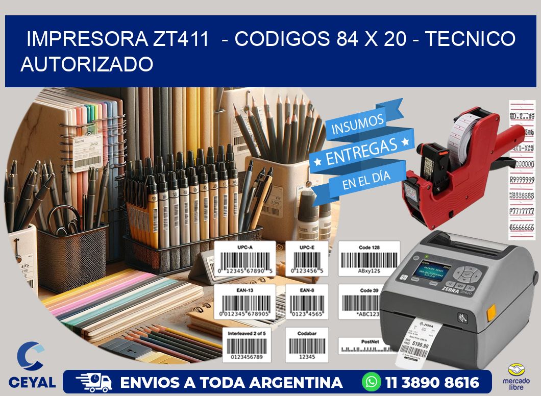 IMPRESORA ZT411  - CODIGOS 84 x 20 - TECNICO AUTORIZADO
