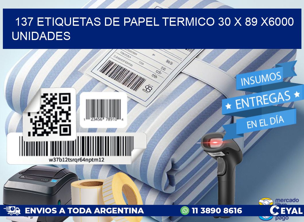 137 ETIQUETAS DE PAPEL TERMICO 30 x 89 X6000 UNIDADES