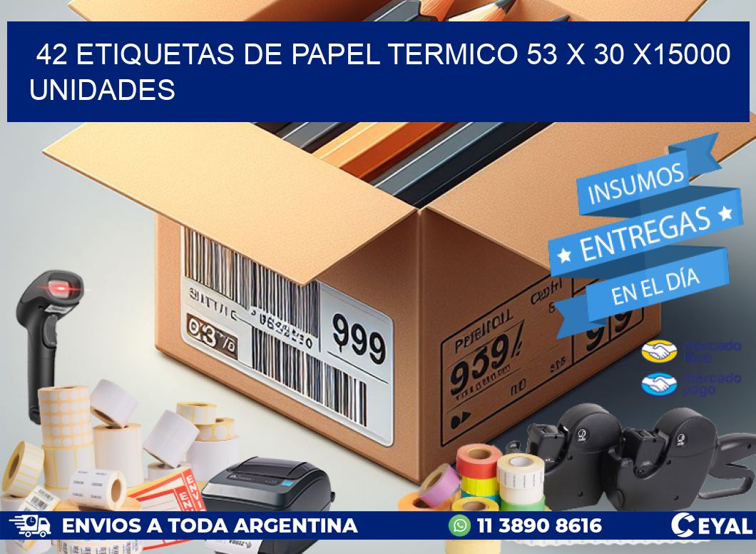 42 ETIQUETAS DE PAPEL TERMICO 53 x 30 X15000 UNIDADES